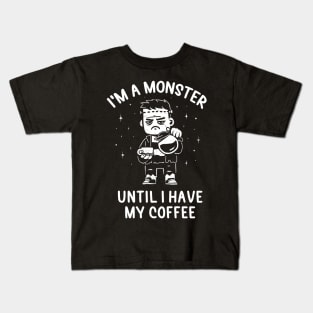 I'm a Monster Until I Have My Coffee - Funny Grumpy Gift Kids T-Shirt